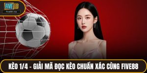 Kèo 1/4 - Giải Mã Đọc Kèo Chuẩn Xác Cùng FIVE88