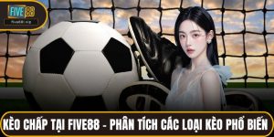 Kèo Chấp Tại FIVE88 - Phân Tích Các Loại Kèo Phổ Biến