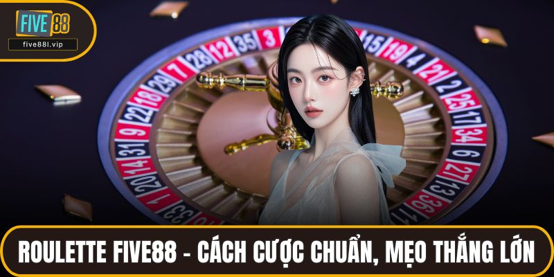 Roulette FIVE88 – Cách Cược Chuẩn, Mẹo Thắng Lớn